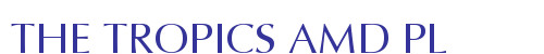 THE TROPICS AMD PL